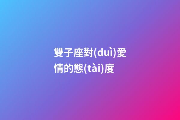 雙子座對(duì)愛情的態(tài)度-第1張-星座運(yùn)勢(shì)-玄機(jī)派
