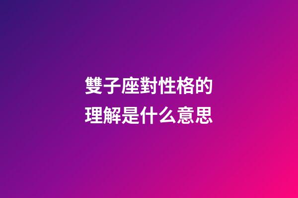 雙子座對性格的理解是什么意思-第1張-星座運勢-玄機派