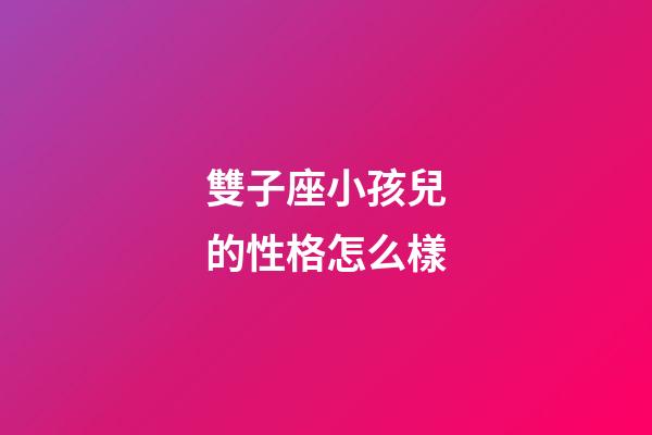 雙子座小孩兒的性格怎么樣-第1張-星座運勢-玄機派