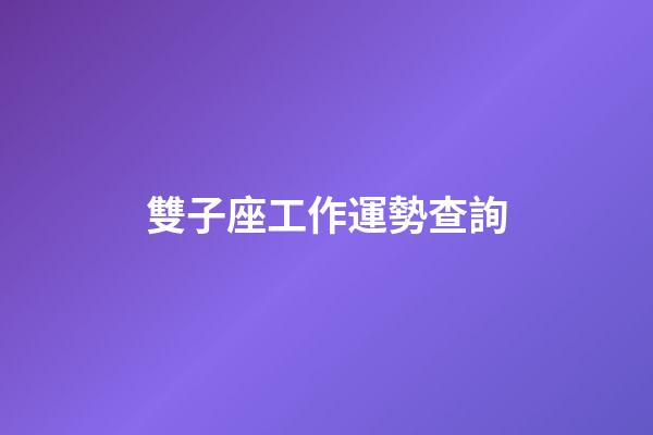雙子座工作運勢查詢-第1張-星座運勢-玄機派