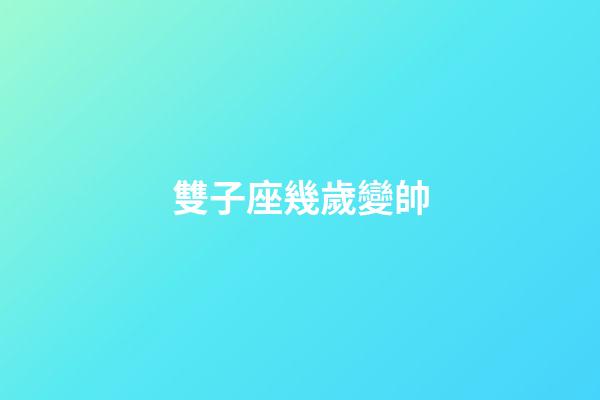 雙子座幾歲變帥-第1張-星座運勢-玄機派