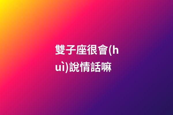雙子座很會(huì)說情話嘛