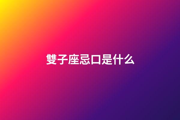 雙子座忌口是什么