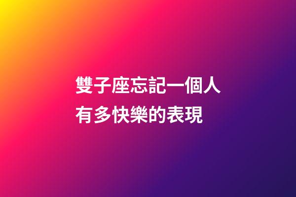 雙子座忘記一個人有多快樂的表現-第1張-星座運勢-玄機派