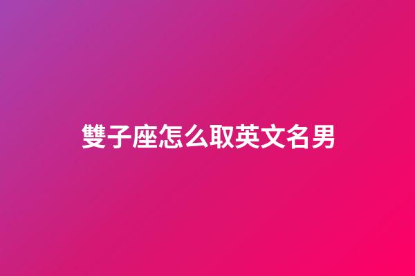 雙子座怎么取英文名男-第1張-星座運(yùn)勢(shì)-玄機(jī)派