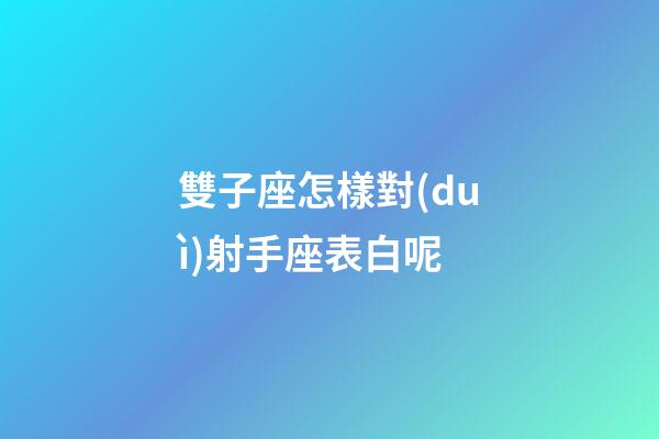 雙子座怎樣對(duì)射手座表白呢-第1張-星座運(yùn)勢(shì)-玄機(jī)派