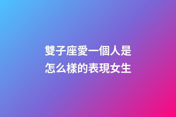 雙子座愛一個人是怎么樣的表現女生-第1張-星座運勢-玄機派