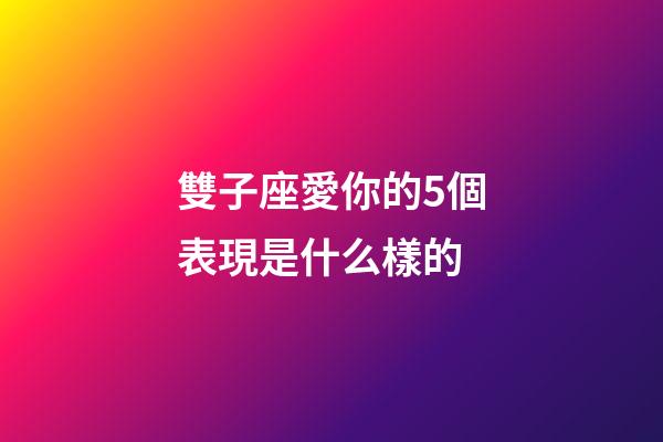 雙子座愛你的5個表現是什么樣的-第1張-星座運勢-玄機派