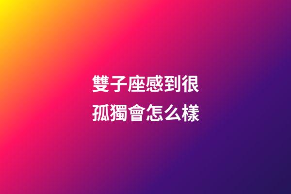 雙子座感到很孤獨會怎么樣-第1張-星座運勢-玄機派