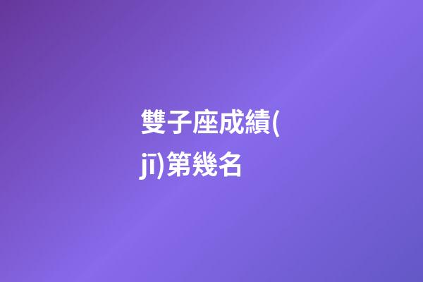 雙子座成績(jī)第幾名-第1張-星座運(yùn)勢(shì)-玄機(jī)派