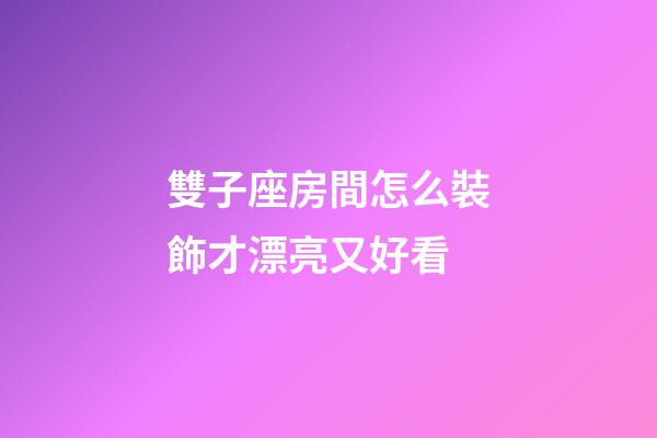 雙子座房間怎么裝飾才漂亮又好看-第1張-星座運勢-玄機派