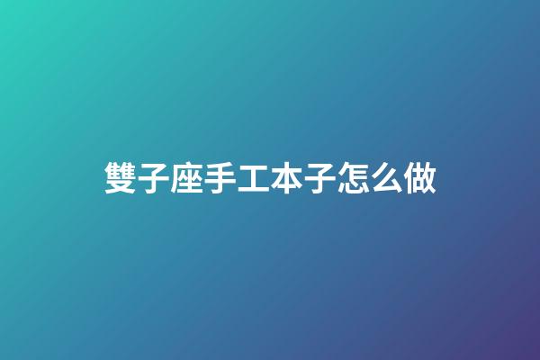 雙子座手工本子怎么做-第1張-星座運勢-玄機派