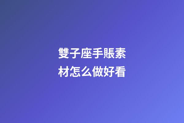 雙子座手賬素材怎么做好看-第1張-星座運勢-玄機派