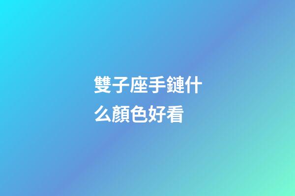 雙子座手鏈什么顏色好看-第1張-星座運勢-玄機派
