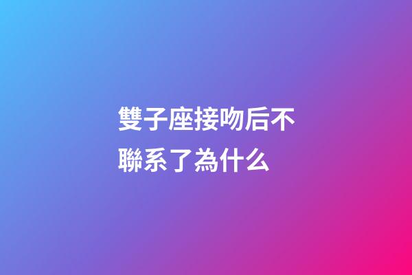 雙子座接吻后不聯系了為什么-第1張-星座運勢-玄機派