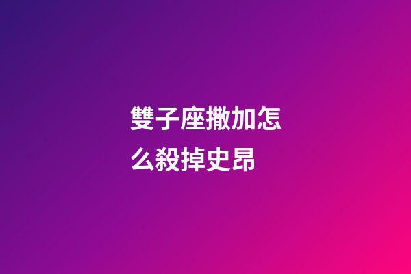 雙子座撒加怎么殺掉史昂-第1張-星座運勢-玄機派