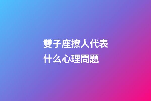 雙子座撩人代表什么心理問題-第1張-星座運勢-玄機派