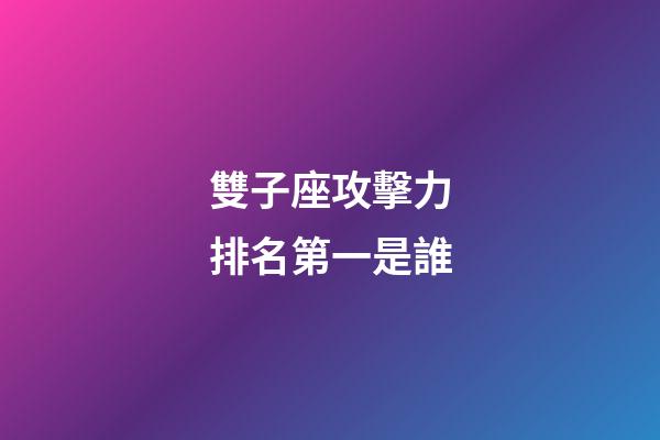 雙子座攻擊力排名第一是誰