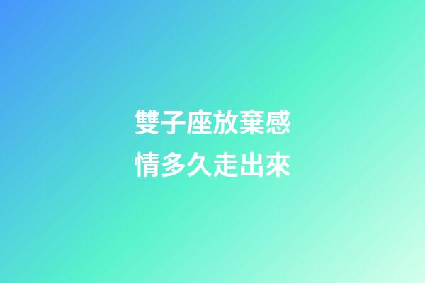 雙子座放棄感情多久走出來-第1張-星座運勢-玄機派