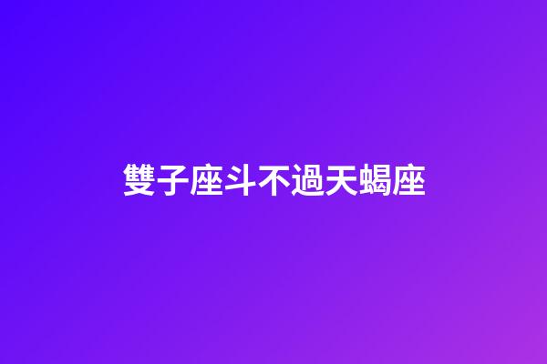 雙子座斗不過天蝎座-第1張-星座運勢-玄機派