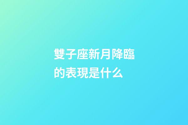 雙子座新月降臨的表現是什么-第1張-星座運勢-玄機派