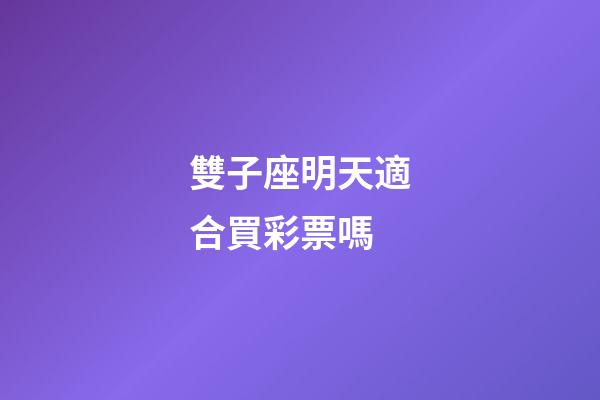 雙子座明天適合買彩票嗎-第1張-星座運勢-玄機派