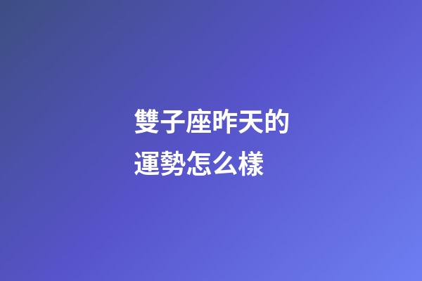 雙子座昨天的運勢怎么樣-第1張-星座運勢-玄機派