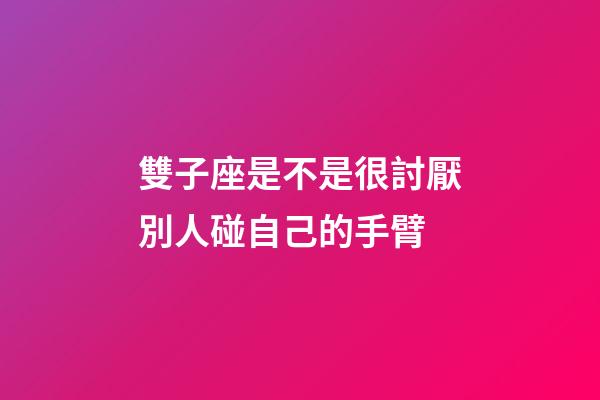 雙子座是不是很討厭別人碰自己的手臂