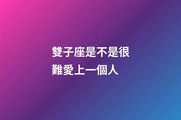 雙子座是不是很難愛上一個人-第1張-星座運勢-玄機派