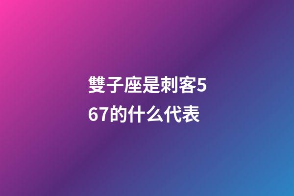 雙子座是刺客567的什么代表-第1張-星座運勢-玄機派