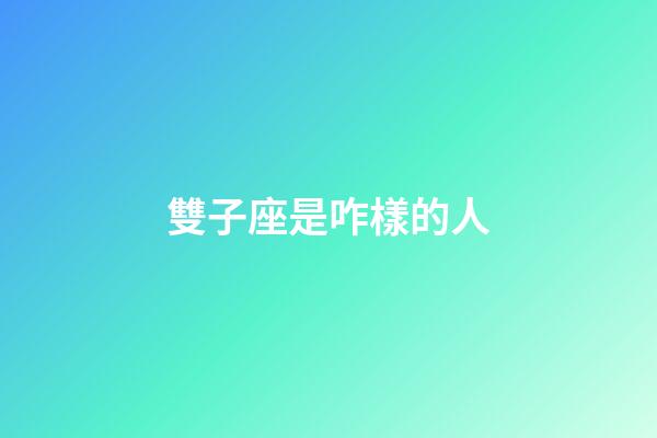 雙子座是咋樣的人-第1張-星座運勢-玄機派