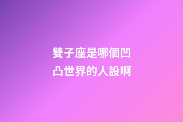 雙子座是哪個凹凸世界的人設啊-第1張-星座運勢-玄機派