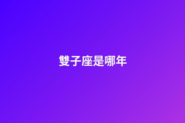 雙子座是哪年-第1張-星座運勢-玄機派