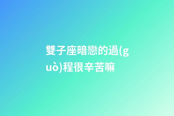 雙子座暗戀的過(guò)程很辛苦嘛-第1張-星座運(yùn)勢(shì)-玄機(jī)派
