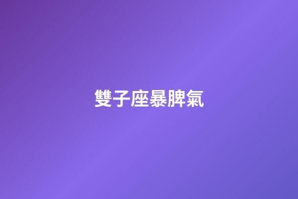 雙子座暴脾氣-第1張-星座運勢-玄機派