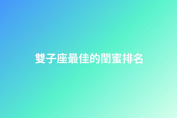雙子座最佳的閨蜜排名-第1張-星座運(yùn)勢-玄機(jī)派