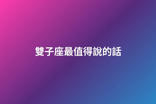 雙子座最值得說的話-第1張-星座運勢-玄機派