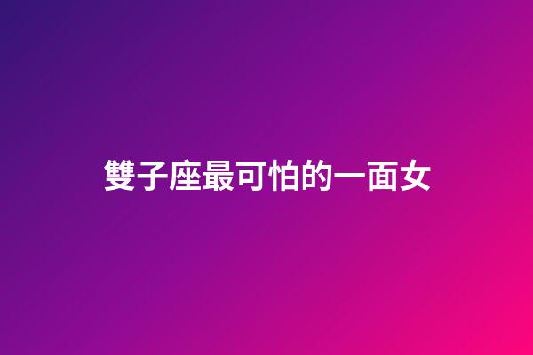 雙子座最可怕的一面女-第1張-星座運勢-玄機派
