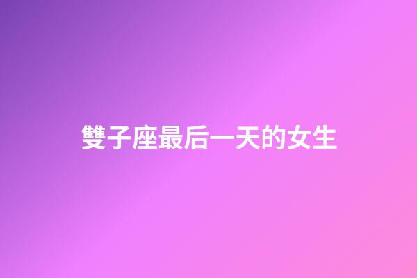 雙子座最后一天的女生-第1張-星座運勢-玄機派