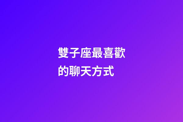 雙子座最喜歡的聊天方式-第1張-星座運勢-玄機派
