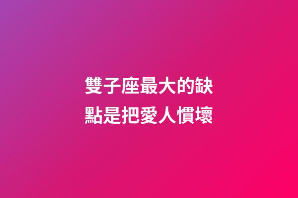 雙子座最大的缺點是把愛人慣壞-第1張-星座運勢-玄機派