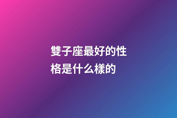 雙子座最好的性格是什么樣的-第1張-星座運勢-玄機派