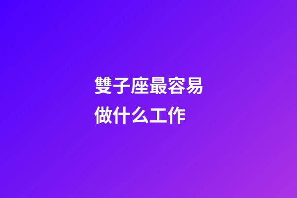 雙子座最容易做什么工作-第1張-星座運勢-玄機派