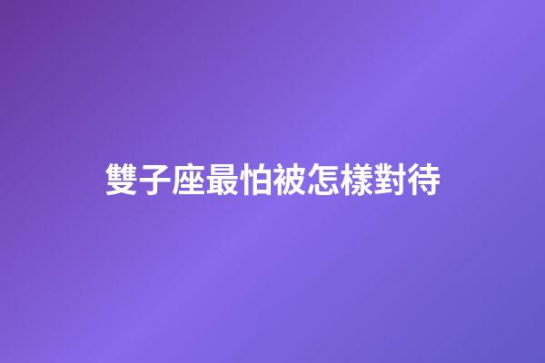 雙子座最怕被怎樣對待-第1張-星座運勢-玄機派