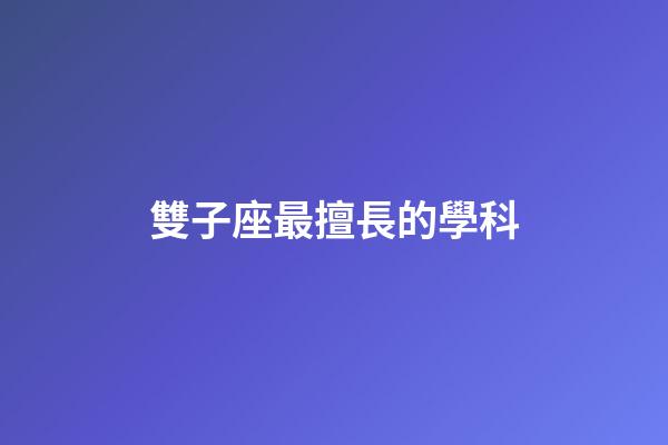 雙子座最擅長的學科-第1張-星座運勢-玄機派