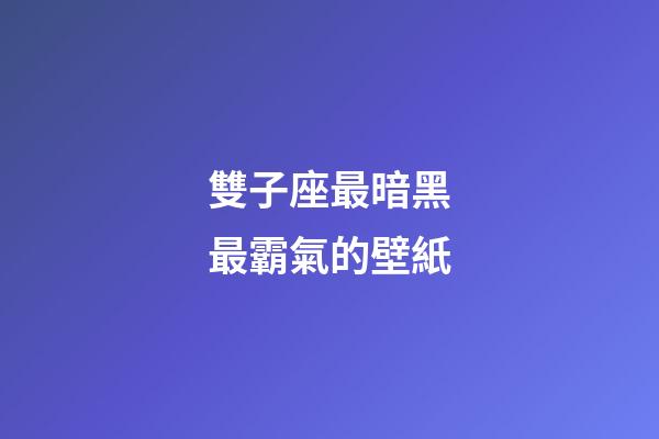 雙子座最暗黑最霸氣的壁紙-第1張-星座運勢-玄機派