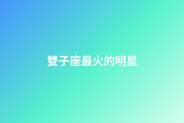雙子座最火的明星