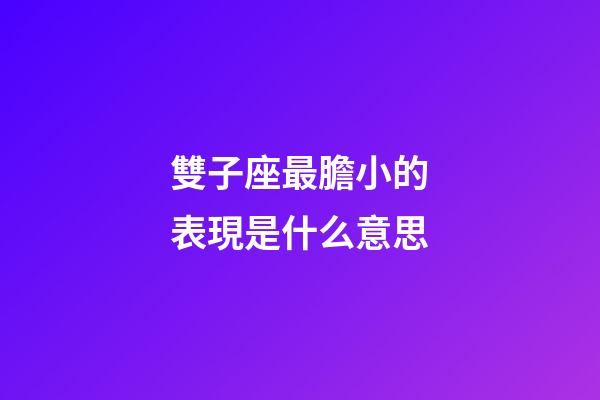 雙子座最膽小的表現是什么意思-第1張-星座運勢-玄機派