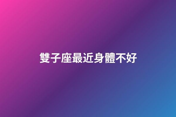 雙子座最近身體不好-第1張-星座運勢-玄機派