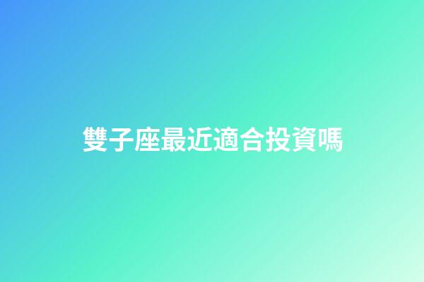 雙子座最近適合投資嗎